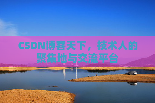 CSDN博客天下，技术人的聚集地与交流平台